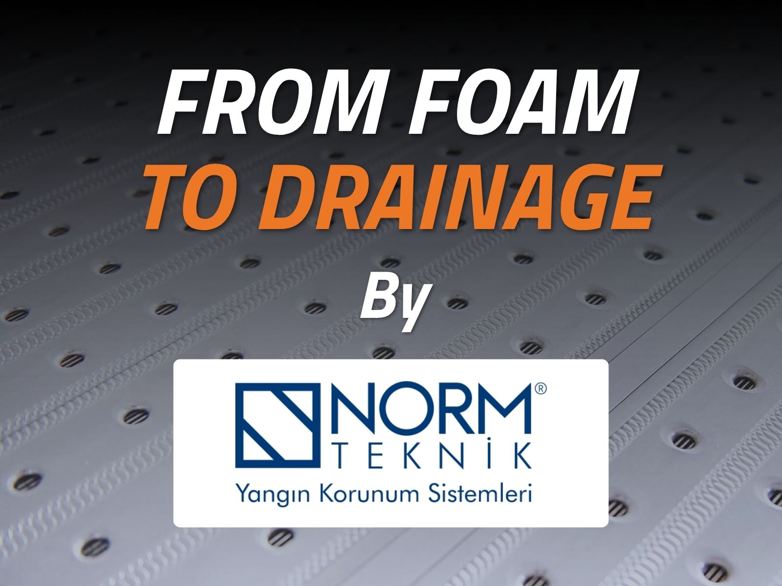 From foam to drainage article by Norm Teknik
